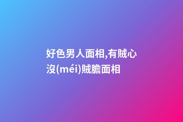 好色男人面相,有賊心沒(méi)賊膽面相