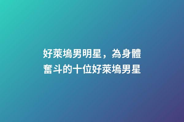 好萊塢男明星，為身體奮斗的十位好萊塢男星-第1張-觀點(diǎn)-玄機(jī)派