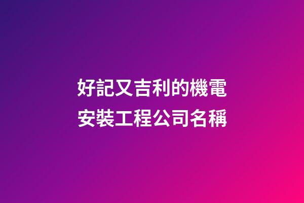好記又吉利的機電安裝工程公司名稱-第1張-公司起名-玄機派