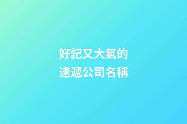 好記又大氣的速遞公司名稱-第1張-公司起名-玄機派
