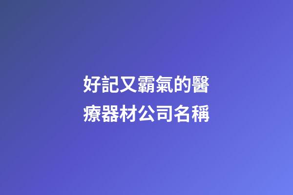 好記又霸氣的醫療器材公司名稱-第1張-公司起名-玄機派