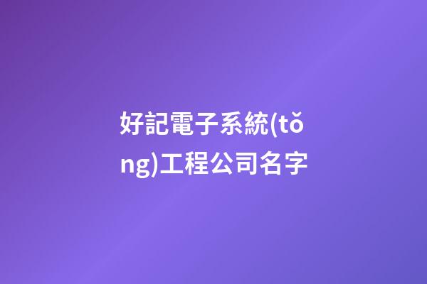 好記電子系統(tǒng)工程公司名字-第1張-公司起名-玄機(jī)派