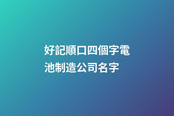 好記順口四個字電池制造公司名字-第1張-公司起名-玄機派