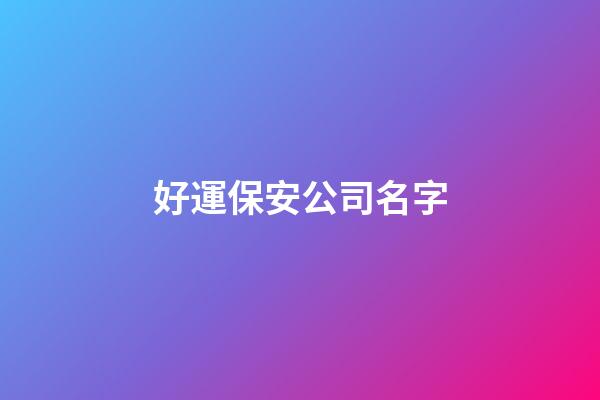 好運保安公司名字-第1張-公司起名-玄機派