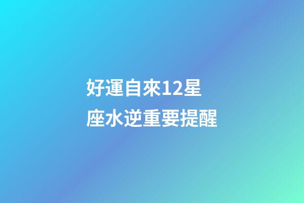 好運自來12星座水逆重要提醒