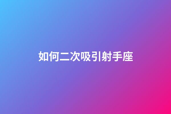 如何二次吸引射手座-第1張-星座運勢-玄機派