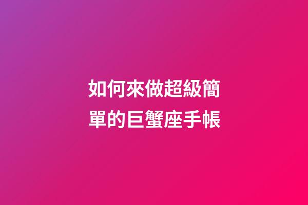 如何來做超級簡單的巨蟹座手帳-第1張-星座運勢-玄機派
