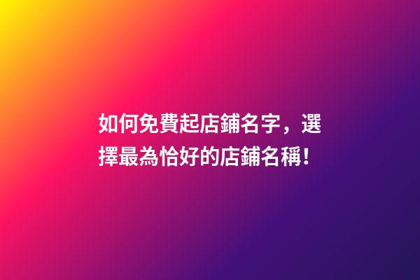 如何免費起店鋪名字，選擇最為恰好的店鋪名稱！-第1張-店鋪起名-玄機派
