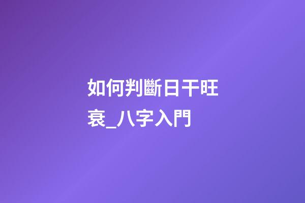 如何判斷日干旺衰_八字入門