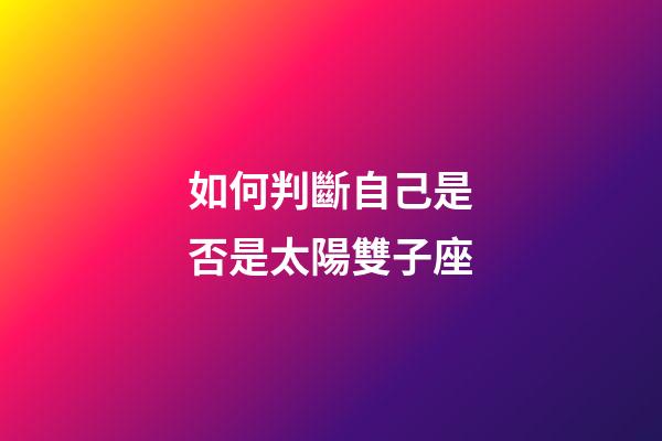 如何判斷自己是否是太陽雙子座-第1張-星座運(yùn)勢-玄機(jī)派