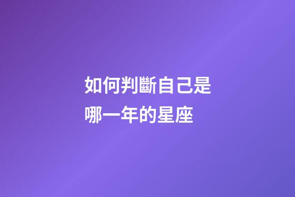 如何判斷自己是哪一年的星座-第1張-星座運勢-玄機派