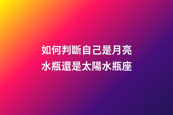 如何判斷自己是月亮水瓶還是太陽水瓶座-第1張-星座運勢-玄機派