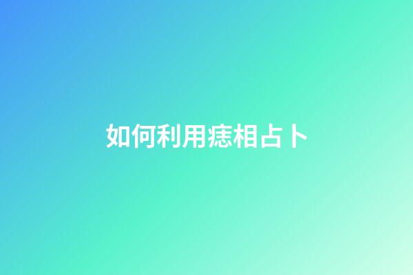 如何利用痣相占卜