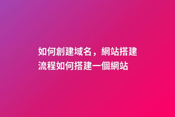 如何創建域名，網站搭建流程如何搭建一個網站-第1張-觀點-玄機派