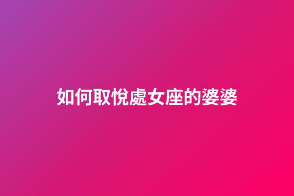 如何取悅處女座的婆婆-第1張-星座運勢-玄機派