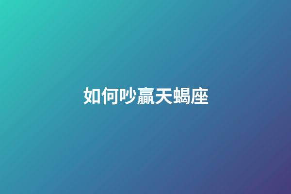 如何吵贏天蝎座-第1張-星座運(yùn)勢(shì)-玄機(jī)派