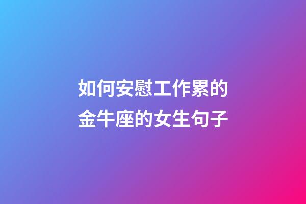 如何安慰工作累的金牛座的女生句子-第1張-星座運勢-玄機派