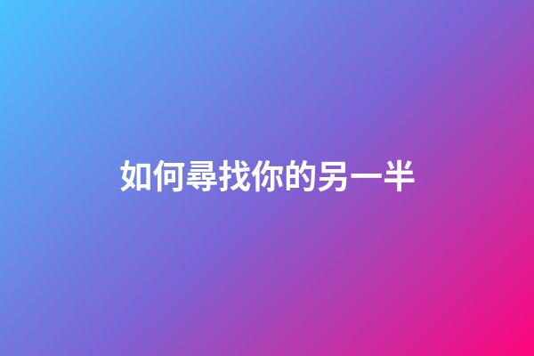 如何尋找你的另一半