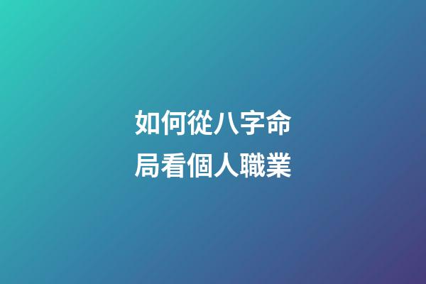 如何從八字命局看個人職業