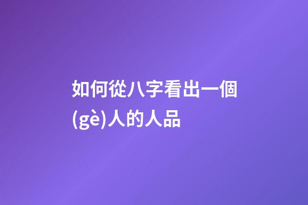 如何從八字看出一個(gè)人的人品