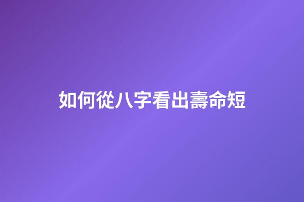 如何從八字看出壽命短