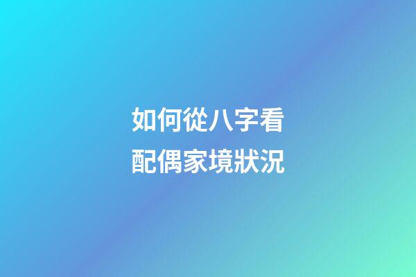 如何從八字看配偶家境狀況