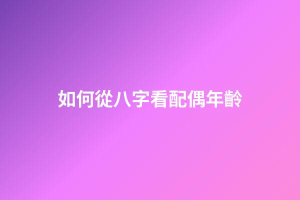如何從八字看配偶年齡