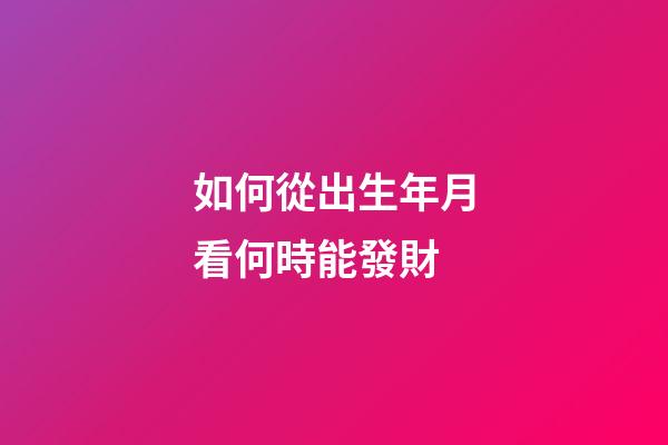 如何從出生年月看何時能發財