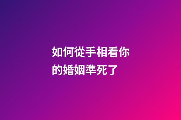 如何從手相看你的婚姻準死了