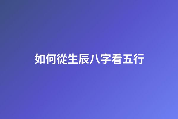 如何從生辰八字看五行
