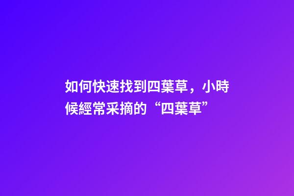 如何快速找到四葉草，小時候經常采摘的“四葉草”-第1張-觀點-玄機派