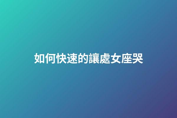 如何快速的讓處女座哭-第1張-星座運勢-玄機派