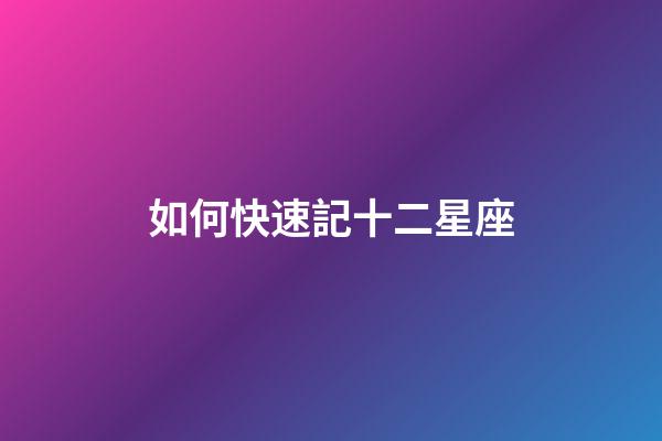 如何快速記十二星座