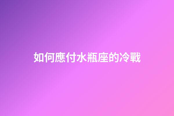 如何應付水瓶座的冷戰-第1張-星座運勢-玄機派