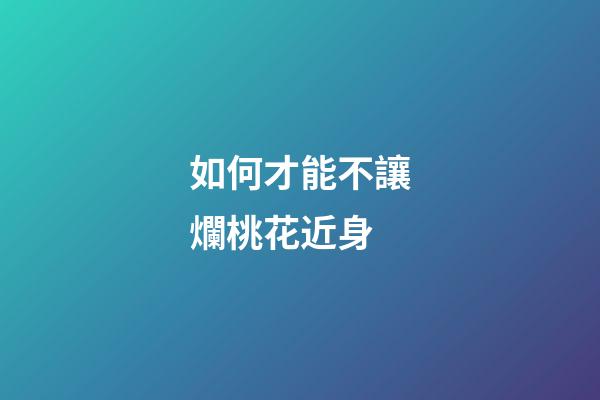 如何才能不讓爛桃花近身