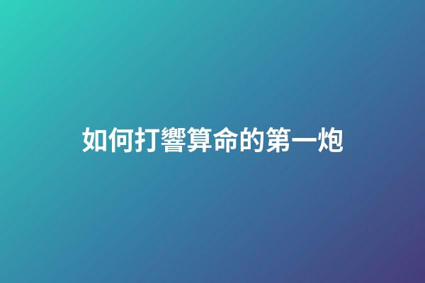 如何打響算命的第一炮