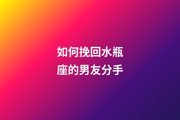 如何挽回水瓶座的男友分手-第1張-星座運(yùn)勢(shì)-玄機(jī)派