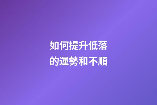 如何提升低落的運勢和不順