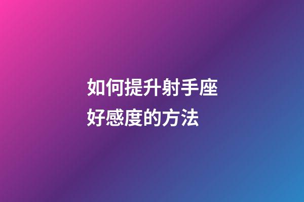 如何提升射手座好感度的方法-第1張-星座運勢-玄機派