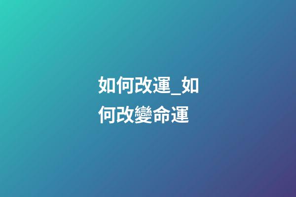 如何改運_如何改變命運