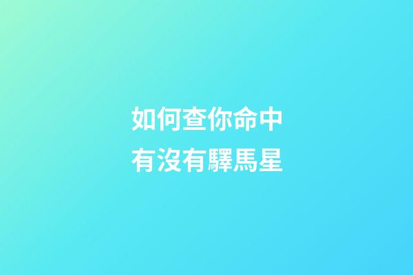 如何查你命中有沒有驛馬星