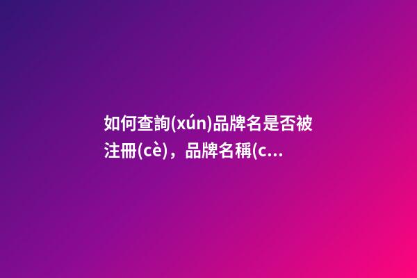 如何查詢(xún)品牌名是否被注冊(cè)，品牌名稱(chēng)要怎么選擇？-第1張-商標(biāo)起名-玄機(jī)派
