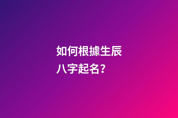 如何根據生辰八字起名？