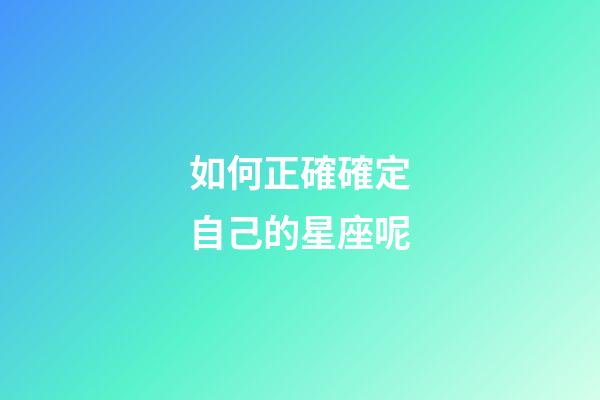 如何正確確定自己的星座呢-第1張-星座運勢-玄機派