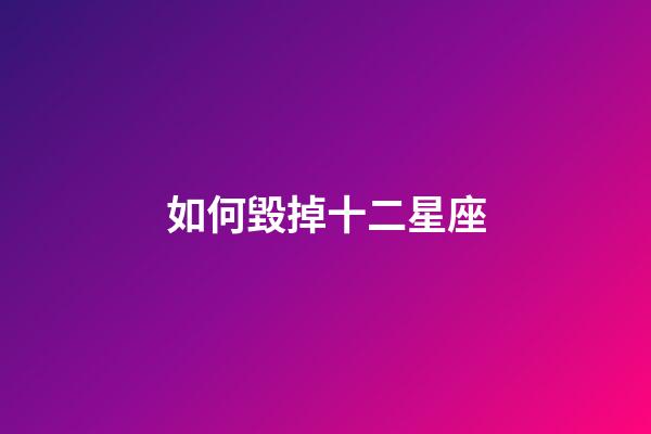 如何毀掉十二星座-第1張-星座運勢-玄機派