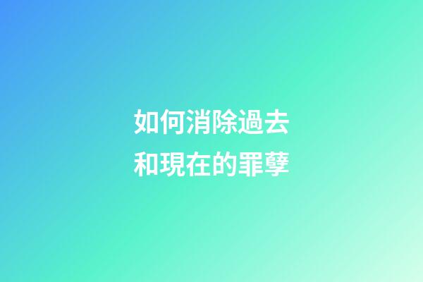如何消除過去和現在的罪孽