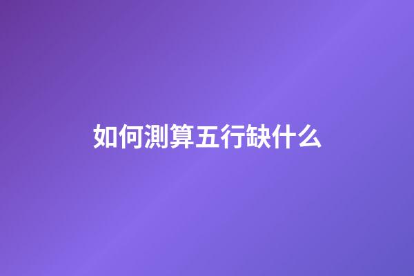 如何測算五行缺什么