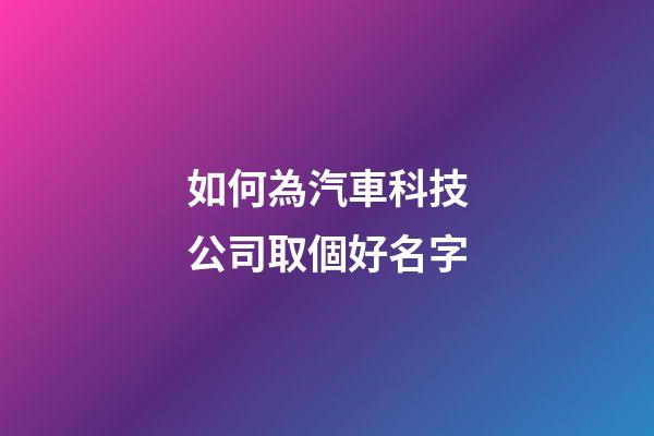 如何為汽車科技公司取個好名字-第1張-公司起名-玄機派