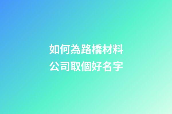 如何為路橋材料公司取個好名字