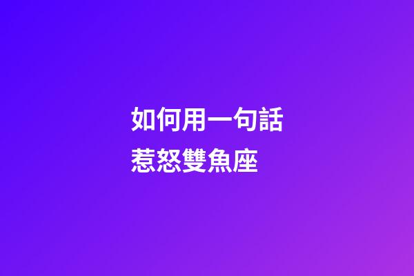 如何用一句話惹怒雙魚座-第1張-星座運勢-玄機派